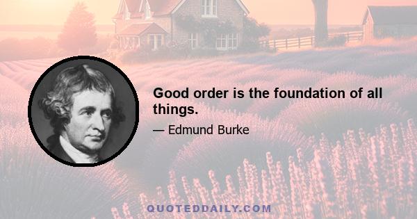 Good order is the foundation of all things.