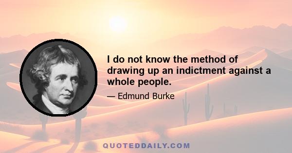 I do not know the method of drawing up an indictment against a whole people.