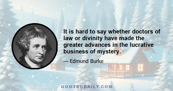 It is hard to say whether doctors of law or divinity have made the greater advances in the lucrative business of mystery.