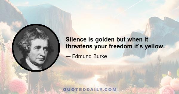 Silence is golden but when it threatens your freedom it's yellow.