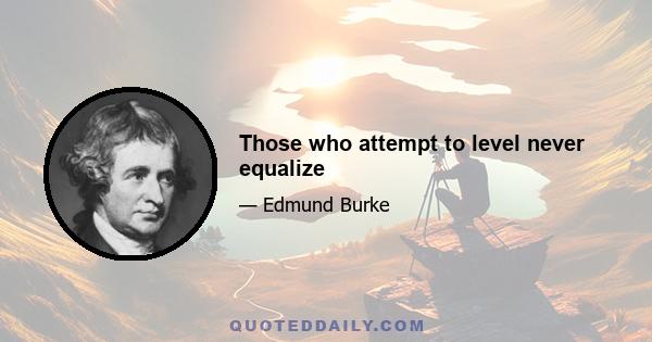 Those who attempt to level never equalize