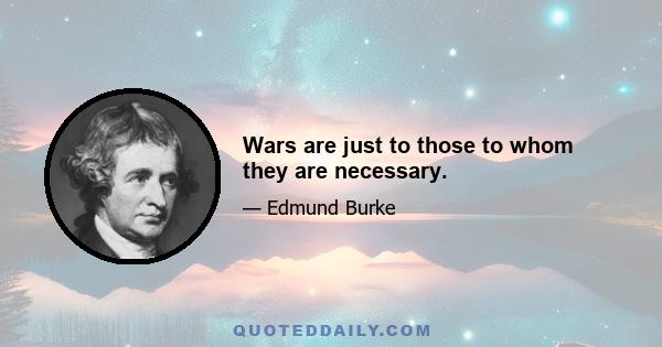 Wars are just to those to whom they are necessary.