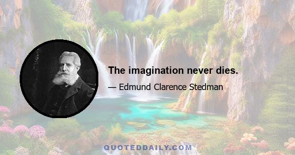 The imagination never dies.