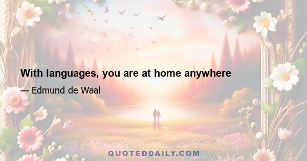 With languages, you are at home anywhere