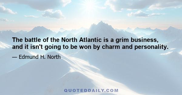 The battle of the North Atlantic is a grim business, and it isn't going to be won by charm and personality.