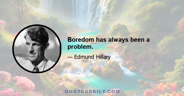 Boredom has always been a problem.