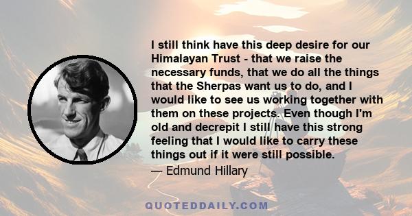 I still think have this deep desire for our Himalayan Trust - that we raise the necessary funds, that we do all the things that the Sherpas want us to do, and I would like to see us working together with them on these