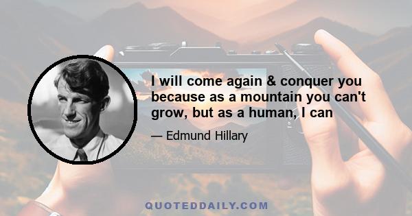 I will come again & conquer you because as a mountain you can't grow, but as a human, I can