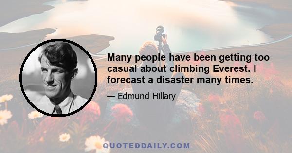 Many people have been getting too casual about climbing Everest. I forecast a disaster many times.