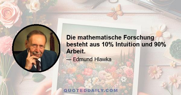 Die mathematische Forschung besteht aus 10% Intuition und 90% Arbeit.