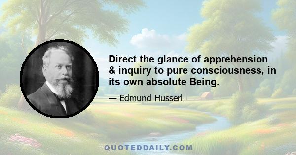 Direct the glance of apprehension & inquiry to pure consciousness, in its own absolute Being.