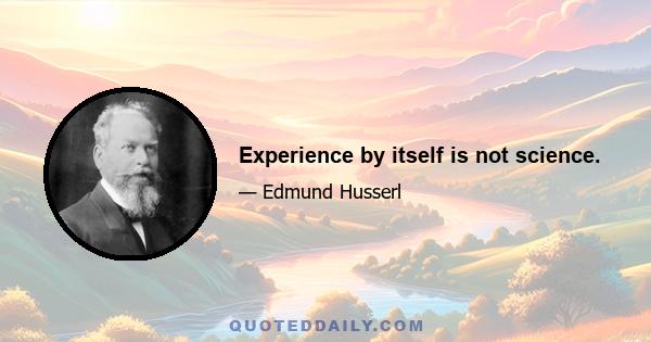 Experience by itself is not science.