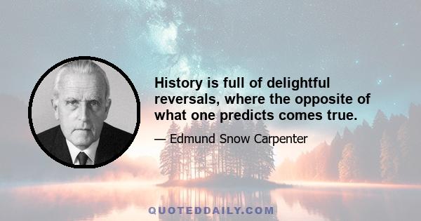 History is full of delightful reversals, where the opposite of what one predicts comes true.