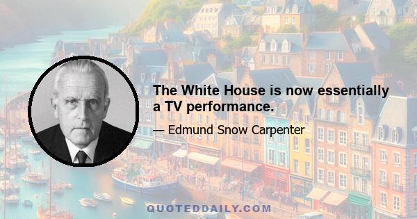 The White House is now essentially a TV performance.