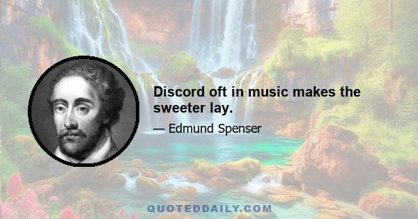 Discord oft in music makes the sweeter lay.