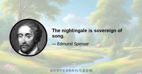 The nightingale is sovereign of song.