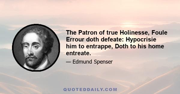 The Patron of true Holinesse, Foule Errour doth defeate: Hypocrisie him to entrappe, Doth to his home entreate.