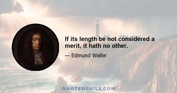 If its length be not considered a merit, it hath no other.