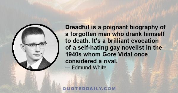 Dreadful is a poignant biography of a forgotten man who drank himself to death. It's a brilliant evocation of a self-hating gay novelist in the 1940s whom Gore Vidal once considered a rival.