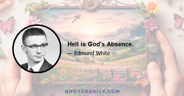 Hell is God's Absence.