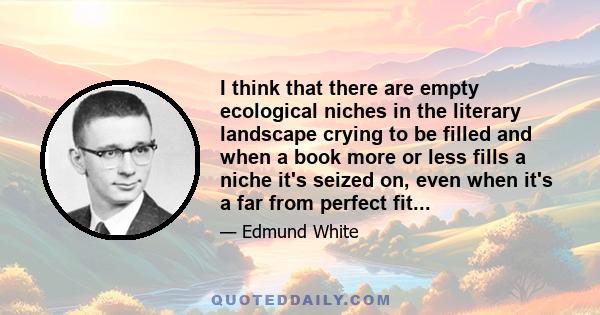 I think that there are empty ecological niches in the literary landscape crying to be filled and when a book more or less fills a niche it's seized on, even when it's a far from perfect fit...