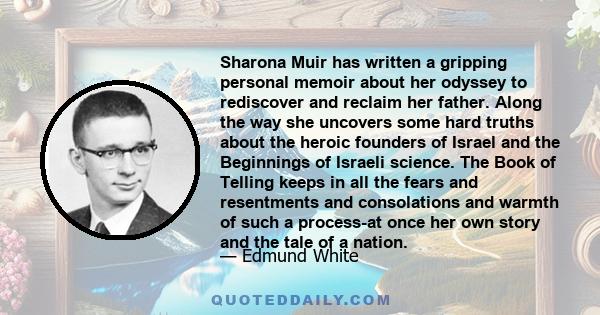 Sharona Muir has written a gripping personal memoir about her odyssey to rediscover and reclaim her father. Along the way she uncovers some hard truths about the heroic founders of Israel and the Beginnings of Israeli