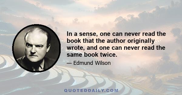 In a sense, one can never read the book that the author originally wrote, and one can never read the same book twice.