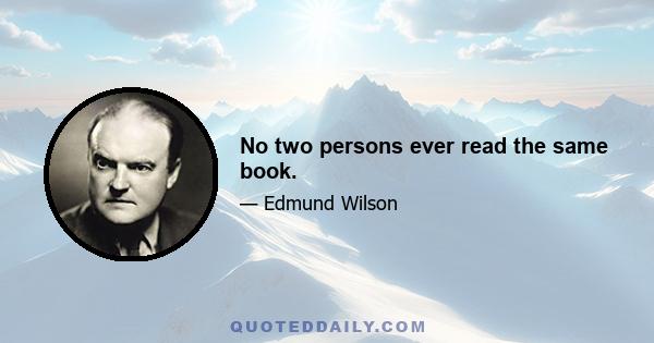 No two persons ever read the same book.