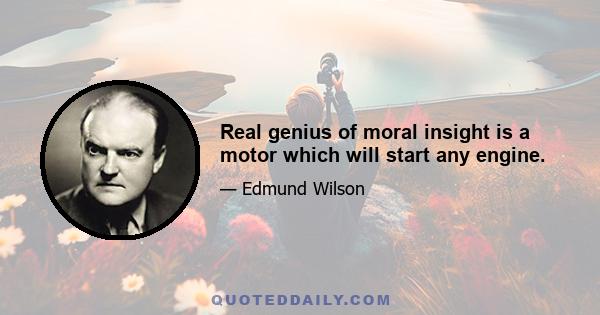 Real genius of moral insight is a motor which will start any engine.