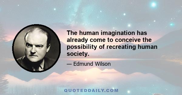 The human imagination has already come to conceive the possibility of recreating human society.