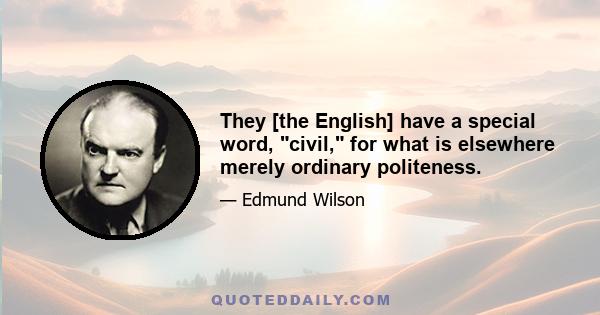 They [the English] have a special word, civil, for what is elsewhere merely ordinary politeness.