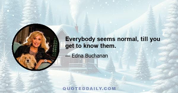 Everybody seems normal, till you get to know them.