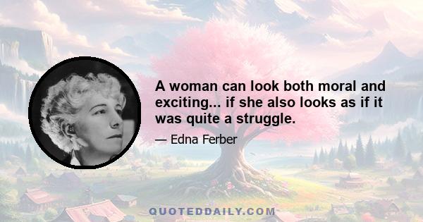 A woman can look both moral and exciting... if she also looks as if it was quite a struggle.