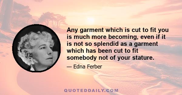 Any garment which is cut to fit you is much more becoming, even if it is not so splendid as a garment which has been cut to fit somebody not of your stature.