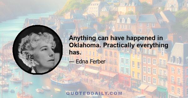 Anything can have happened in Oklahoma. Practically everything has.