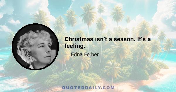 Christmas isn't a season. It's a feeling.