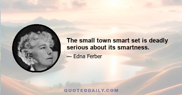 The small town smart set is deadly serious about its smartness.