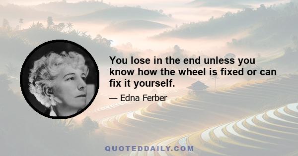 You lose in the end unless you know how the wheel is fixed or can fix it yourself.