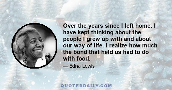 Over the years since I left home, I have kept thinking about the people I grew up with and about our way of life. I realize how much the bond that held us had to do with food.