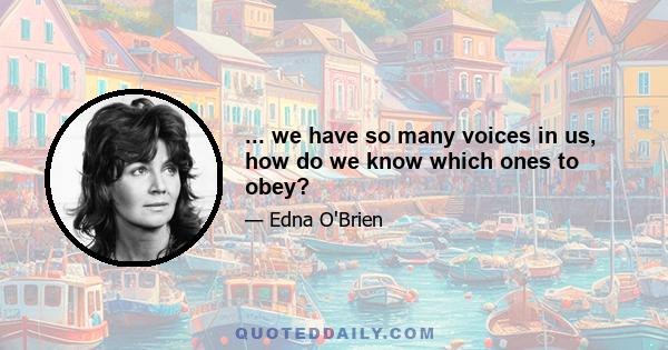 ... we have so many voices in us, how do we know which ones to obey?