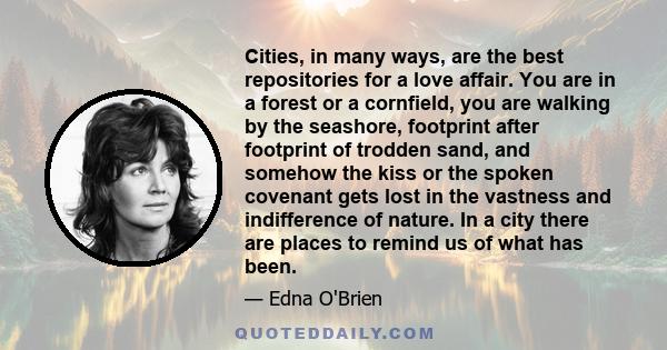 Cities, in many ways, are the best repositories for a love affair. You are in a forest or a cornfield, you are walking by the seashore, footprint after footprint of trodden sand, and somehow the kiss or the spoken