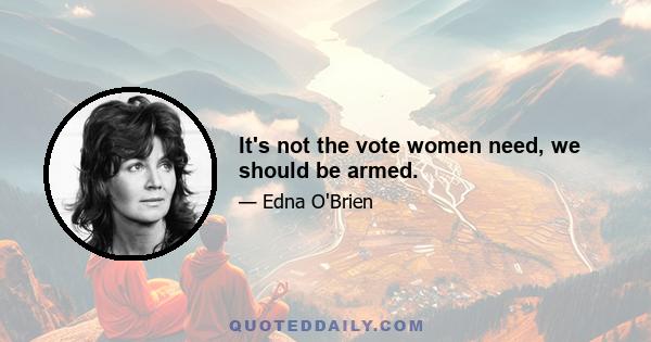 It's not the vote women need, we should be armed.