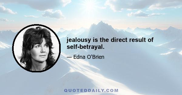 jealousy is the direct result of self-betrayal.