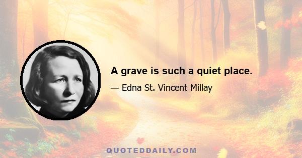 A grave is such a quiet place.