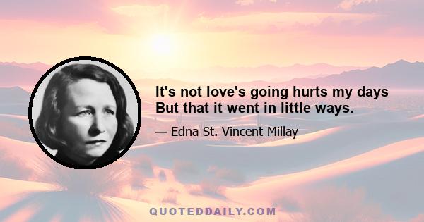 It's not love's going hurts my days But that it went in little ways.