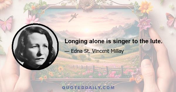 Longing alone is singer to the lute.