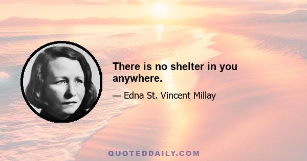 There is no shelter in you anywhere.