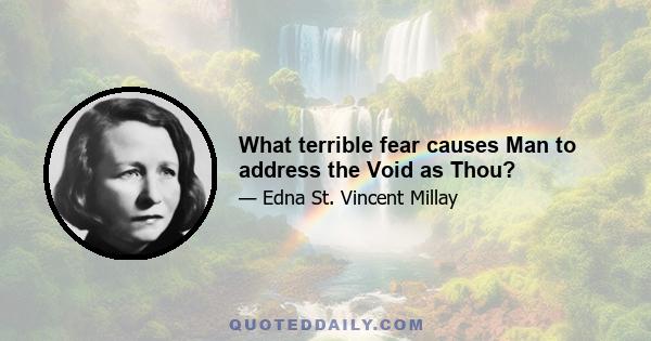 What terrible fear causes Man to address the Void as Thou?