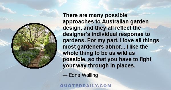 There are many possible approaches to Australian garden design, and they all reflect the designer's individual response to gardens. For my part, I love all things most gardeners abhor... I like the whole thing to be as