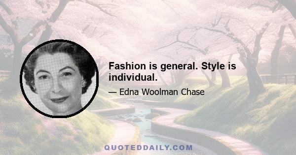 Fashion is general. Style is individual.